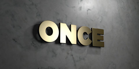 Once - Gold sign mounted on glossy marble wall  - 3D rendered royalty free stock illustration. This image can be used for an online website banner ad or a print postcard.