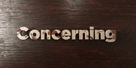 Concerning - grungy wooden headline on Maple  - 3D rendered royalty free stock image. This image can be used for an online website banner ad or a print postcard.