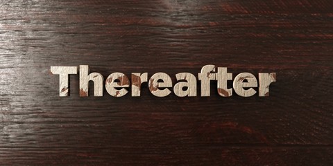 Thereafter - grungy wooden headline on Maple  - 3D rendered royalty free stock image. This image can be used for an online website banner ad or a print postcard.