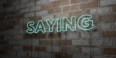 SAYING - Glowing Neon Sign on stonework wall - 3D rendered royalty free stock illustration.  Can be used for online banner ads and direct mailers..