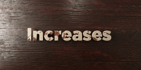 Increases - grungy wooden headline on Maple  - 3D rendered royalty free stock image. This image can be used for an online website banner ad or a print postcard.