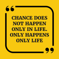 Motivational quote.Chance does not happen only in life. Only hap