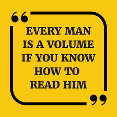 Motivational quote. Every man is a volume if you know how to rea