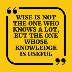 Motivational quote. Wise is not the one who knows a lot, but the