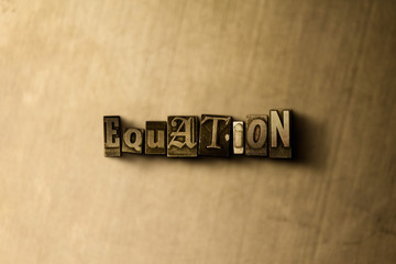 Obraz premium EQUATION - close-up of grungy vintage typeset word on metal backdrop. Royalty free stock - 3D rendered stock image. Can be used for online banner ads and direct mail.