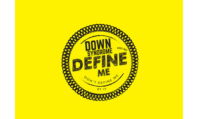 down syndrome does not define me don't define me by it