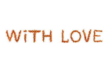 Inscription WITH LOVE made of  red and yellow tinsel on a white background. Isolated