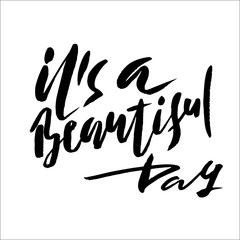 It is a beautiful day. Inspirational and motivational quotes. Hand painted brush lettering. Hand lettering typography for your designs
