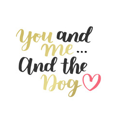Dog adoption hand written lettering. Brush lettering quote about the dog You and me and the dog with heart. Vector motivational saying with black, golden and pink ink on white isolated background.