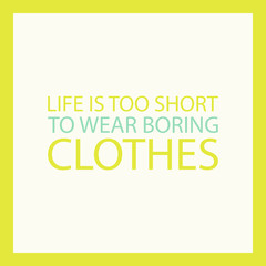 Fashion quote. Life is too short to wear boring clothes. Vector illustration.