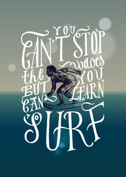 you can't stop the waves but you can learn to surf. realistic surfer drawing lettering. motivational sports quote.