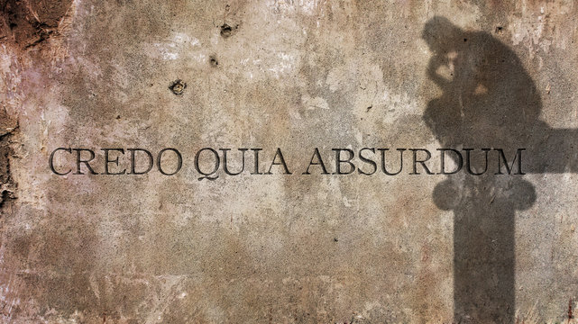Credo quia absurdum is a Latin phrase that means I believe because it is absurd