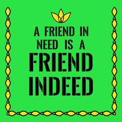 Motivational quote. A friend in need is a friend indeed.