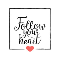 Follow Your Heart . Handwritten Lettering Quote About Love. For Valentine s Day Design, Wedding Invitation, Printable Wall Art, Poster. Typography . Vector Illustration.