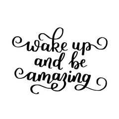 Wake up and be amazing. Decorative letter. Hand drawn lettering. Quote.  hand-painted illustration. Decorative inscription. Motivational poster. Vintage illustration.
