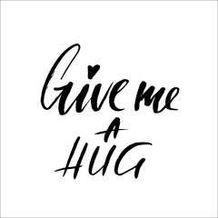 Obraz premium Give me a hug. Brush calligraphy, handwritten text isolated on white background for Valentine s day card, wedding , t-shirt or poster.