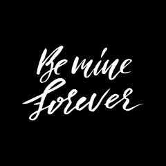 Be mine forever. Hand lettering, White ink calligraphy isolated on black background. Valentine s Day vector design.