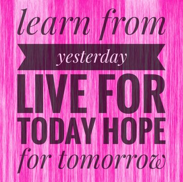 Learn from yesterday live for today hope for tomorrow words on pink background
