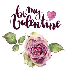 Watercolor Be my Valentine card with rose and heart. Hand painted lettering and vintage flower on white background. For design or print.