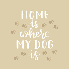  hand written illustration with phrase Home is where your dog is. Hand drawn inspirational quote about pet. Lettering for posters, t-shirts, cards, invitations, stickers, banners.