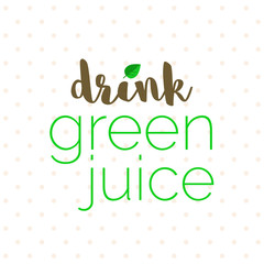Motivational poster for healthy lifestyle choices. Drink green juice - text with green leaf and polka dots in background.