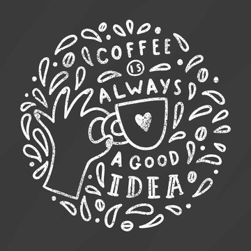 Coffee is always a good idea. Chalkboard art on a blackboard. Vector doodle  illustration.