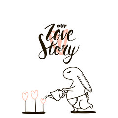 Our Love story quote. Cute hand drawn Rabbit keeps watering can. Minimalistic Background for wedding, save the date, Valentine's Day, etc. Vector Illustration