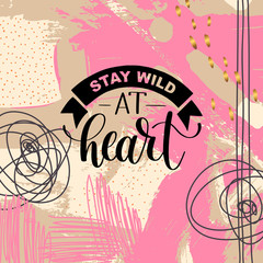 Stay wild at heart handwritten lettering positive quote about li