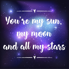 You are my sun my moon and guiding star. Greeting card with lettering calligraphy quote. Galaxy background with stars and planet. Vector illustration