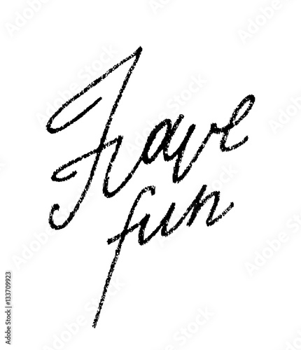 "Have fun, black elegant textured free hand line lettering isolated on