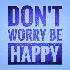 Don't worry be happy words on shiny glitter background