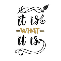 It is what it is - inspirational hand drawn quote. Lettering design for cards, posters, t-shirts