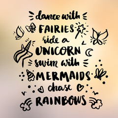 Сard with inscription "Dance with fairies, ride a unicorn, swim with mermaids, chase rainbows!"  in a trendy calligraphic style.