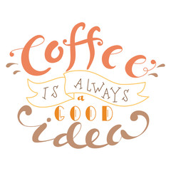 Vector ink lettering. Hand drawn quote. Coffee is always a good idea