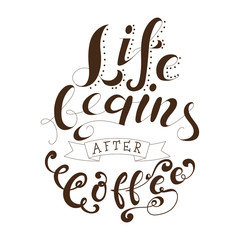 Poster with hand lettering. Quote for card design. Ink illustration. Life begins after coffee