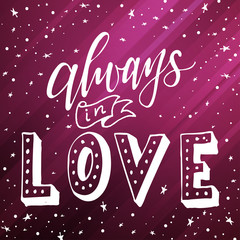 Vector poster with sweet quote. Hand drawn lettering for card design. Romantic background.Always in love