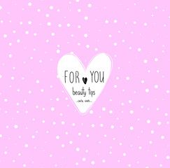 Vector romantic illustration with heart and inscription "For You. Beauty tips. Only girls". Sweet and tender illustration. Greeting card for Valentine's Day. 