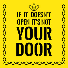 Motivational quote. If it doesn't open it's not your door.