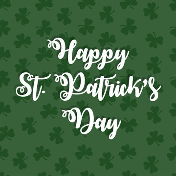 Happy St. Patrick's Day. White calligraphy inscription on clover pattern.  Vector illustration. Nature background.