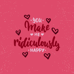 You make me ridiculously happy - lettering Valentines Day calligraphy phrase isolated on the background. Fun brush ink typography for photo overlays, t-shirt print, poster design