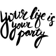 Handwritten text. Your life is your party