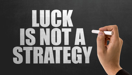 Luck is Not a Strategy