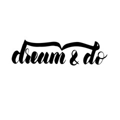 Dream and do: inspirational phrase, a quote for dreaming mood. Brush calligraphy, hand lettering