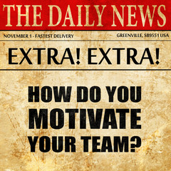 how do you motivate your team, newspaper article text