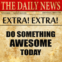 do something awesome today, newspaper article text