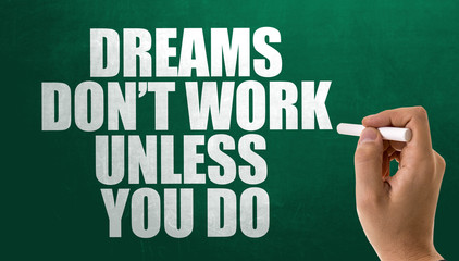 Dreams Dont Work Unless You Do