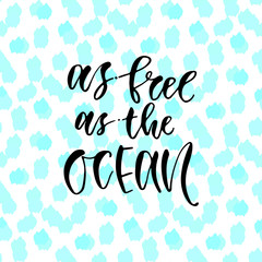 Modern vector lettering. Inspirational hand lettered quote for wall poster. Printable calligraphy phrase. T-shirt print design. As free as the ocean.