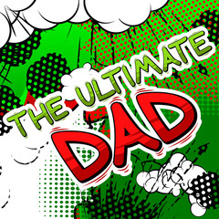 The Ultimate Dad - Comic book style word on comic book abstract background.