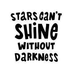 Stars can't shine without darkness. The quote hand-drawing of black ink. Vector Image. It can be used for website design, article, phone case, poster, t-shirt, mug etc.