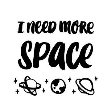 I need more space. The quote hand-drawing of black ink. Vector Image. It can be used for website design, article, phone case, poster, t-shirt, mug etc.